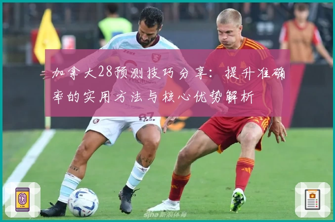 加拿大28预测技巧分享：提升准确率的实用方法与核心优势解析