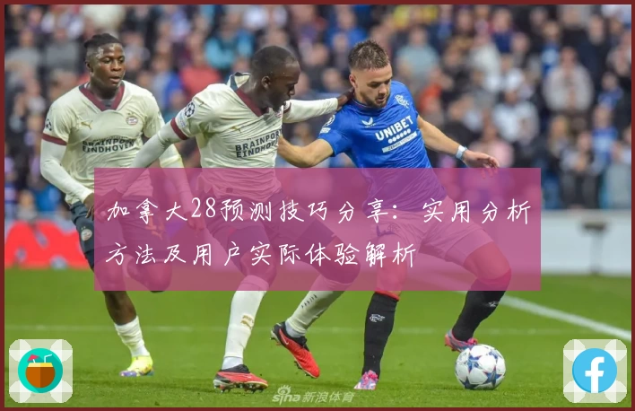 加拿大28预测技巧分享：实用分析方法及用户实际体验解析